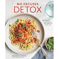 No Excuses Detox: 100 Recipes to Help You Eat Healthy Every Day [A Cookbook] No Excuses Detox: 100 Recipes to Help You Eat Healthy Every Day [A Cookbook] Paperback Kindle
