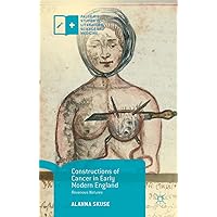 Constructions of Cancer in Early Modern England: Ravenous Natures (Palgrave Studies in Literature, Science and Medicine) Constructions of Cancer in Early Modern England: Ravenous Natures (Palgrave Studies in Literature, Science and Medicine) Kindle Hardcover Paperback