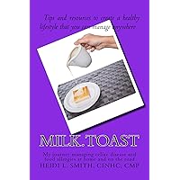 Milk.Toast.: My Journey Managing Celiac Disease and Food Allergies at Home and on the Road Milk.Toast.: My Journey Managing Celiac Disease and Food Allergies at Home and on the Road Kindle Paperback