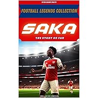 SAKA: THE STORY SO FAR (FOOTBALL LEGENDS COLLECTION) SAKA: THE STORY SO FAR (FOOTBALL LEGENDS COLLECTION) Kindle Paperback