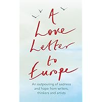 A Love Letter to Europe: An outpouring of sadness and hope – Mary Beard, Shami Chakrabati, William Dalrymple, Sebastian Faulks, Neil Gaiman, Ruth Jones, J.K. Rowling, Sandi Toksvig and others A Love Letter to Europe: An outpouring of sadness and hope – Mary Beard, Shami Chakrabati, William Dalrymple, Sebastian Faulks, Neil Gaiman, Ruth Jones, J.K. Rowling, Sandi Toksvig and others Hardcover Paperback