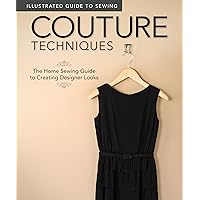 Illustrated Guide to Sewing: Couture Techniques: The Home Sewing Guide to Creating Designer Looks Illustrated Guide to Sewing: Couture Techniques: The Home Sewing Guide to Creating Designer Looks Paperback Kindle