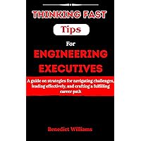 Thinking Fast Tips for Engineering Executives: A guide on strategies for navigating challenges, leading effectively, and crafting a fulfilling career path Thinking Fast Tips for Engineering Executives: A guide on strategies for navigating challenges, leading effectively, and crafting a fulfilling career path Kindle Paperback