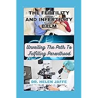 THE FERTILITY AND INFERTILITY BALM: Unveiling The Path To Fulfilling Parenthood (A Transformative and Life-Changing Books Series) THE FERTILITY AND INFERTILITY BALM: Unveiling The Path To Fulfilling Parenthood (A Transformative and Life-Changing Books Series) Kindle Paperback