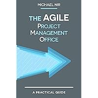 Agile Project Management: The Agile PMO: Leading the Effective, Value Driven and Agile Project Management Office (Agile Business Leadership Book 1)