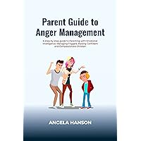 Parent Guide to Anger Management: A step-by-step guide to Parenting with Emotional Intelligence, Managing Triggers, Raising Confident and Compassionate Children Parent Guide to Anger Management: A step-by-step guide to Parenting with Emotional Intelligence, Managing Triggers, Raising Confident and Compassionate Children Kindle Paperback