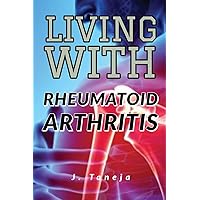 LIVING WITH RHEUMATOID ARTHRITIS: Coping with Arthritis, Rheumatology, Immune & Autoimmune diseases LIVING WITH RHEUMATOID ARTHRITIS: Coping with Arthritis, Rheumatology, Immune & Autoimmune diseases Paperback