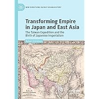Transforming Empire in Japan and East Asia: The Taiwan Expedition and the Birth of Japanese Imperialism (New Directions in East Asian History) Transforming Empire in Japan and East Asia: The Taiwan Expedition and the Birth of Japanese Imperialism (New Directions in East Asian History) Kindle Hardcover