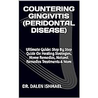 COUNTERING GINGIVITIS (PERIDONTAL DISEASE): Ultimate Guide: Step By Step Guide On Healing Strategies, Home Remedies, Natural Remedies Treatments & More COUNTERING GINGIVITIS (PERIDONTAL DISEASE): Ultimate Guide: Step By Step Guide On Healing Strategies, Home Remedies, Natural Remedies Treatments & More Kindle Paperback