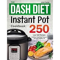 The DASH Diet Instant Pot Cookbook: 250 Low-Salt Recipes to Reduce High Blood Pressure and Live a Healthy Life The DASH Diet Instant Pot Cookbook: 250 Low-Salt Recipes to Reduce High Blood Pressure and Live a Healthy Life Paperback Kindle