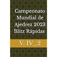 Campeonato Mundial de Ajedrez 2023 Blitz Rápidas V. IV_2 (Spanish Edition) Campeonato Mundial de Ajedrez 2023 Blitz Rápidas V. IV_2 (Spanish Edition) Hardcover Paperback