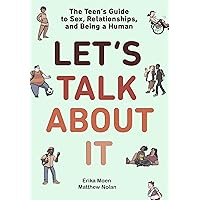 Let's Talk About It: The Teen's Guide to Sex, Relationships, and Being a Human (A Graphic Novel) Let's Talk About It: The Teen's Guide to Sex, Relationships, and Being a Human (A Graphic Novel) Paperback Kindle Hardcover