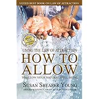 How to Allow: Using the Law of Attraction to Allow Your Natural Well-Being How to Allow: Using the Law of Attraction to Allow Your Natural Well-Being Paperback Kindle