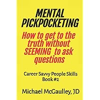 MENTAL PICKPOCKETING How to Get to the Truth Without Seeming to Ask Questions: Career Savvy People Skills Book 2 MENTAL PICKPOCKETING How to Get to the Truth Without Seeming to Ask Questions: Career Savvy People Skills Book 2 Paperback Kindle