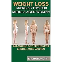 Weight Loss Exercise tips for middle aged women : Balancing Act: Fitness for middle aged women Weight Loss Exercise tips for middle aged women : Balancing Act: Fitness for middle aged women Kindle Paperback