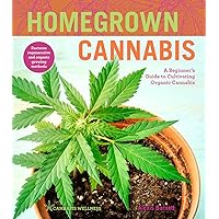Homegrown Cannabis: A Beginner's Guide to Cultivating Organic Cannabis (Volume 3) (Cannabis Wellness) Homegrown Cannabis: A Beginner's Guide to Cultivating Organic Cannabis (Volume 3) (Cannabis Wellness) Paperback Kindle