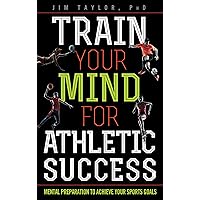 Train Your Mind for Athletic Success: Mental Preparation to Achieve Your Sports Goals Train Your Mind for Athletic Success: Mental Preparation to Achieve Your Sports Goals Hardcover Kindle