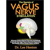 The Secrets of Vagus Nerve Stimulation: 18 Proven, Science-Backed Exercises and Methods to Activate Your Vagal Tone to Overcome Depression, End Anxiety, Relieve Chronic Stress, and More. The Secrets of Vagus Nerve Stimulation: 18 Proven, Science-Backed Exercises and Methods to Activate Your Vagal Tone to Overcome Depression, End Anxiety, Relieve Chronic Stress, and More. Kindle Hardcover Paperback