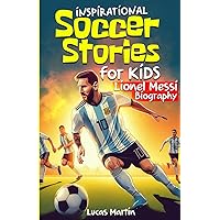 Inspirational soccer stories for kids: Lionel Messi biography book for kids: An inspiring soccer story about resilience, self-esteem, hard work, and ... 6 to 12 (Inspirational Soccer Books for Kids)