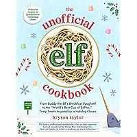 The Unofficial Elf Cookbook: From Buddy the Elf's Breakfast Spaghetti to the 
