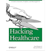 Hacking Healthcare: A Guide to Standards, Workflows, and Meaningful Use Hacking Healthcare: A Guide to Standards, Workflows, and Meaningful Use Paperback Kindle
