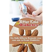 Bitter Kola for Diabetes: The Alternative No Side effects Remedy you can use to Treat Diabetes Bitter Kola for Diabetes: The Alternative No Side effects Remedy you can use to Treat Diabetes Kindle Paperback