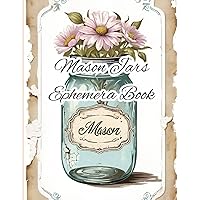 Mason Jars Ephemera Book: Beautiful vintage florals for use in your journals, scrapbooks, collage art, card making and more