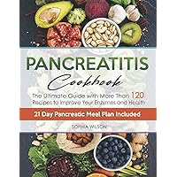 Pancreatitis Cookbook: The Ultimate Pancreatitis Guide with More Than 120 Easy & Delicious Pancreatitis Diet Recipes to Improve Your Enzymes and Health. 21 Day Pancreatic Meal Plan Included.
