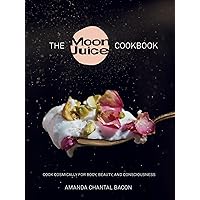 The Moon Juice Cookbook: Cook Cosmically for Body, Beauty, and Consciousness The Moon Juice Cookbook: Cook Cosmically for Body, Beauty, and Consciousness Hardcover Kindle
