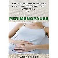 The Fundamental Causes And Guide To Track The Symptoms Of Perimenopause The Fundamental Causes And Guide To Track The Symptoms Of Perimenopause Kindle Paperback
