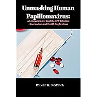 Unmasking Human Papillomavirus:: A Comprehensive Guide to HPV Infection, Vaccination, and Health Implications Unmasking Human Papillomavirus:: A Comprehensive Guide to HPV Infection, Vaccination, and Health Implications Kindle Paperback
