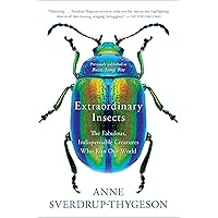 Extraordinary Insects: The Fabulous, Indispensable Creatures Who Run Our World Extraordinary Insects: The Fabulous, Indispensable Creatures Who Run Our World Paperback Kindle Hardcover