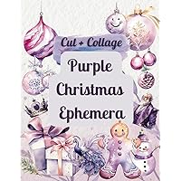 Cut and Collage Purple Christmas Ephemera Book: High Quality Images of Santa Claus, Christmas Trees, Birds, Presents, Children, Snowmen for Paper ... and Collage Purple Christmas Ephemera Books) Cut and Collage Purple Christmas Ephemera Book: High Quality Images of Santa Claus, Christmas Trees, Birds, Presents, Children, Snowmen for Paper ... and Collage Purple Christmas Ephemera Books) Paperback