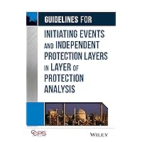 Guidelines for Initiating Events and Independent Protection Layers in Layer of Protection Analysis Guidelines for Initiating Events and Independent Protection Layers in Layer of Protection Analysis Hardcover Kindle