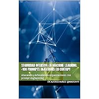 Seguridad ofensiva en machine learning. +100 prompts injections en ChatGPT: Atacando y defendiendo organizaciones con prompt engineering (Spanish Edition) Seguridad ofensiva en machine learning. +100 prompts injections en ChatGPT: Atacando y defendiendo organizaciones con prompt engineering (Spanish Edition) Kindle Paperback