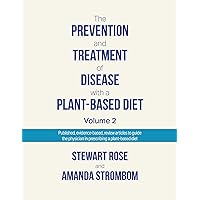 The Prevention and Treatment of Disease with a Plant-Based Diet Volume 2: Evidence-based articles to guide the physician The Prevention and Treatment of Disease with a Plant-Based Diet Volume 2: Evidence-based articles to guide the physician Kindle Paperback