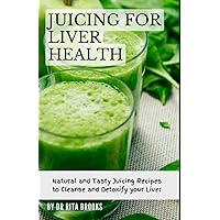Juicing for Liver Health: Natural and Tasty Juicing Recipes to Cleanse and Detoxify your Liver Juicing for Liver Health: Natural and Tasty Juicing Recipes to Cleanse and Detoxify your Liver Paperback Hardcover
