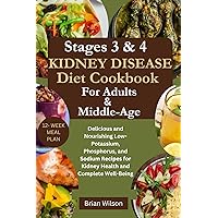 Stages 3 & 4 Kidney Disease Diet Cookbook for Adults and Middle-Age: Delicious and Nourishing Low-Potassium, Phosphorus, and Sodium Recipes for Kidney Health and Complete Well-Being Stages 3 & 4 Kidney Disease Diet Cookbook for Adults and Middle-Age: Delicious and Nourishing Low-Potassium, Phosphorus, and Sodium Recipes for Kidney Health and Complete Well-Being Kindle Paperback