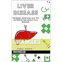 Liver disease : All diseases that affect the liver, their causes, how to treat and prevent them, with illustrative pictures of the disease, including virus and cancerous diseases