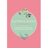 Natural Highs: Instant Energizers for Body and Soul. Remedies, Rituals and Techniques to Banish Everyday Energy Lows Natural Highs: Instant Energizers for Body and Soul. Remedies, Rituals and Techniques to Banish Everyday Energy Lows Kindle Paperback