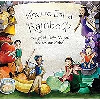 How to Eat a Rainbow Magical Raw Vegan Recipes for Kids! (Revised Edition) How to Eat a Rainbow Magical Raw Vegan Recipes for Kids! (Revised Edition) Paperback Kindle Hardcover