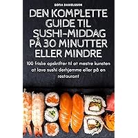 Den Komplette Guide Til Sushi-Middag På 30 Minutter Eller Mindre (Danish Edition)