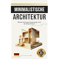 Minimalistische Architektur : Gewinnmaximierung mit Einfachheit (German Edition) Minimalistische Architektur : Gewinnmaximierung mit Einfachheit (German Edition) Kindle Paperback