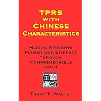 TPRS with Chinese Characteristics: Making Students Fluent and Literate through Comprehensible Input TPRS with Chinese Characteristics: Making Students Fluent and Literate through Comprehensible Input Kindle Paperback