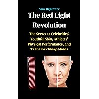 The Red Light Revolution: The Secret to Celebrities' Youthful Skin, Athletes' Physical Performance, and Tech Bros' Sharp Minds The Red Light Revolution: The Secret to Celebrities' Youthful Skin, Athletes' Physical Performance, and Tech Bros' Sharp Minds Kindle Paperback