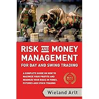 Risk and Money Management for Day and Swing Trading: A complete Guide on how to maximize your Profits and minimize your Risks in Forex, Futures and Stock Trading