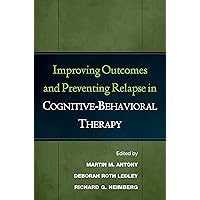 Improving Outcomes and Preventing Relapse in Cognitive-Behavioral Therapy Improving Outcomes and Preventing Relapse in Cognitive-Behavioral Therapy Hardcover