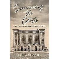 Summoning the Ghosts: Tales of Michigan Central Station Summoning the Ghosts: Tales of Michigan Central Station Paperback Kindle