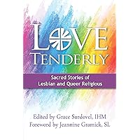 Love Tenderly: Sacred Stories of Lesbian and Queer Religious Love Tenderly: Sacred Stories of Lesbian and Queer Religious Paperback Audible Audiobook Kindle