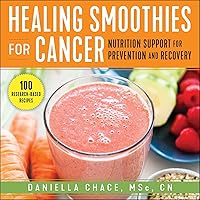 Healing Smoothies for Cancer: Nutrition Support for Prevention and Recovery Healing Smoothies for Cancer: Nutrition Support for Prevention and Recovery Paperback Kindle